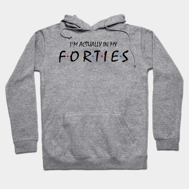 I'm Actually In My Forties Hoodie by KsuAnn